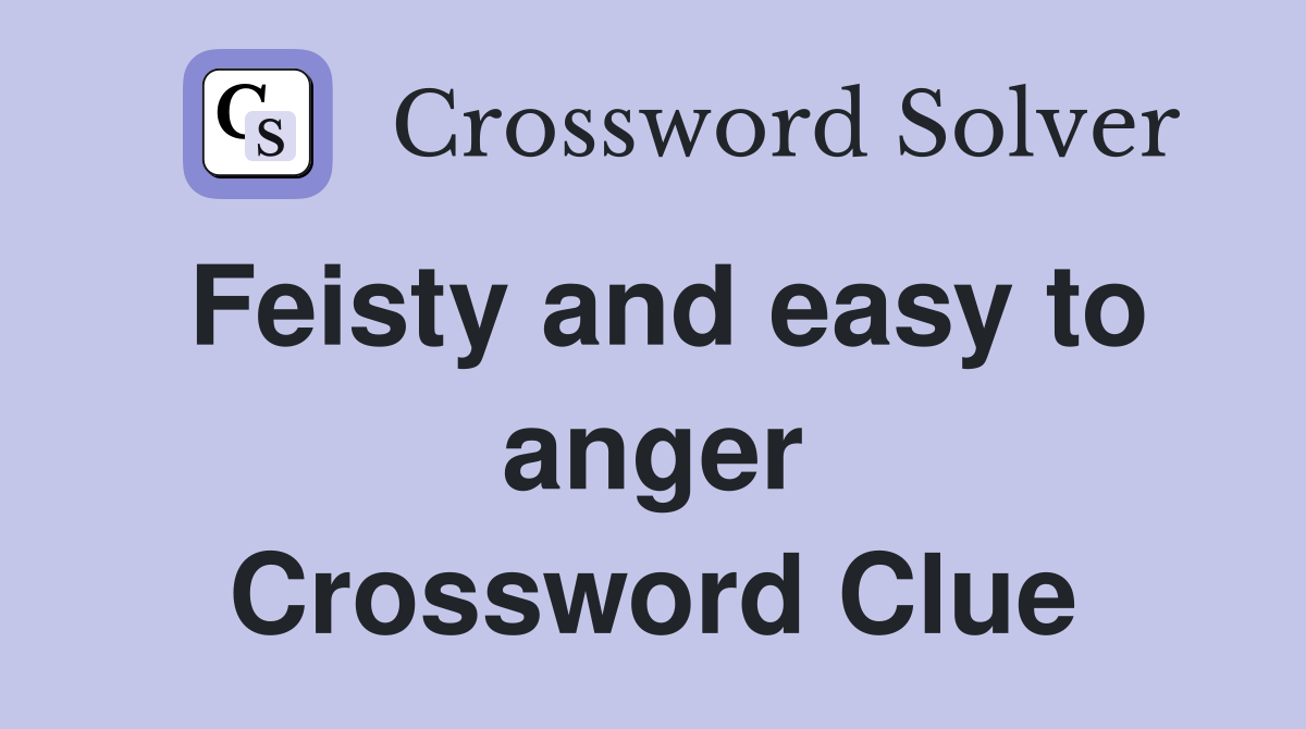 Feisty and easy to anger Crossword Clue