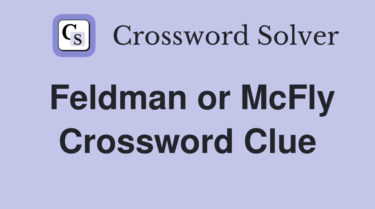 Feldman or McFly Crossword Clue