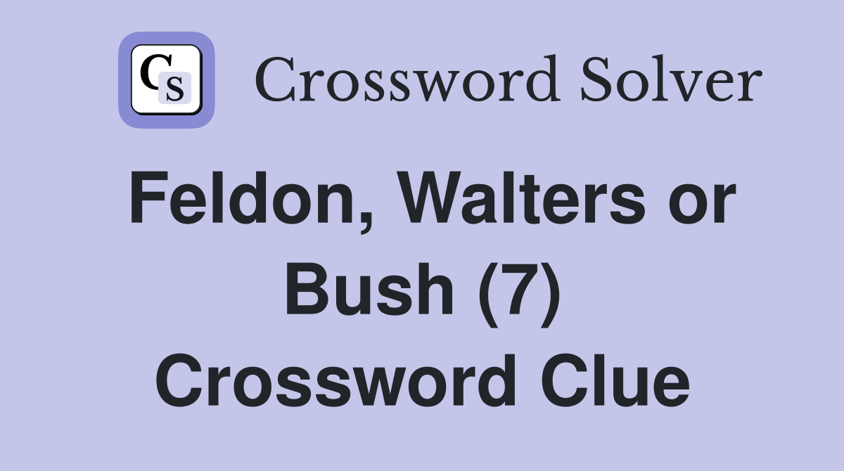 Feldon, Walters or Bush (7) Crossword Clue