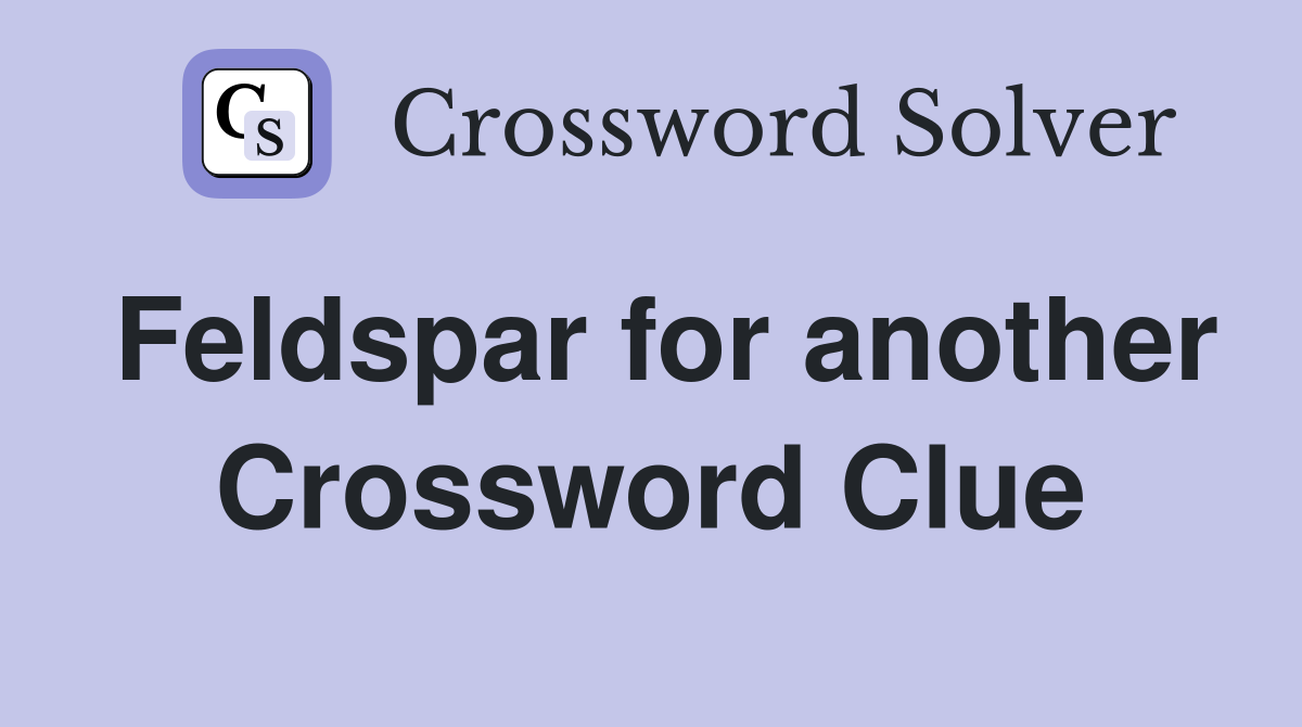 Feldspar for another Crossword Clue