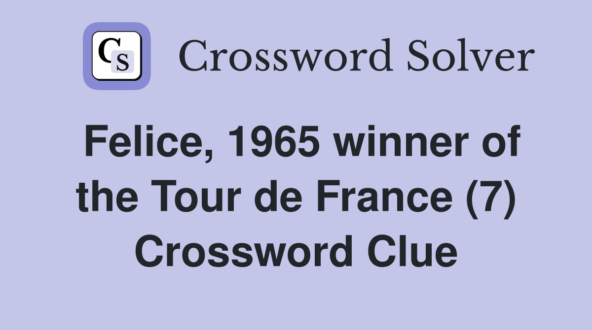 Felice 1965 winner of the Tour de France (7) Crossword Clue Answers