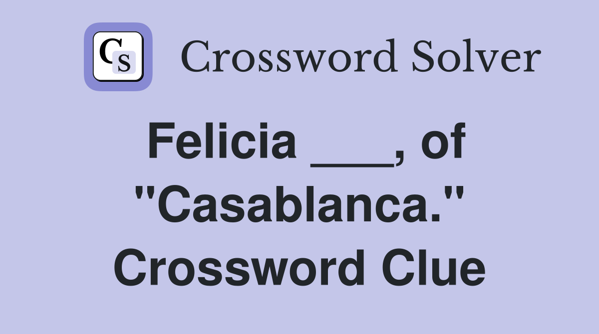 Felicia ___, of "Casablanca." Crossword Clue