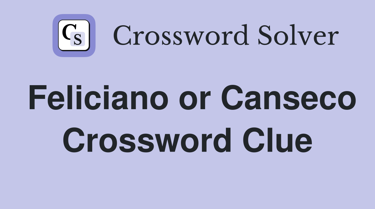 Feliciano or Canseco Crossword Clue