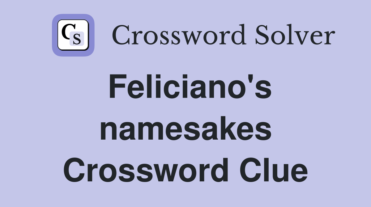 Feliciano's namesakes Crossword Clue