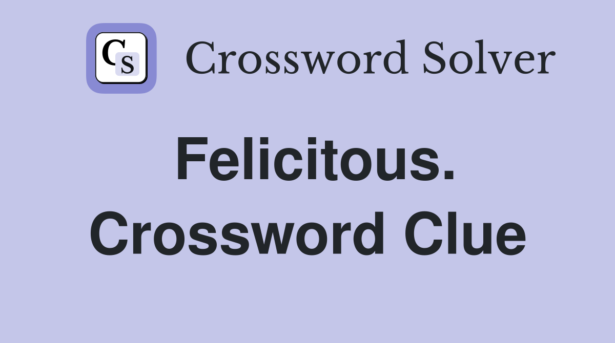 Felicitous. Crossword Clue