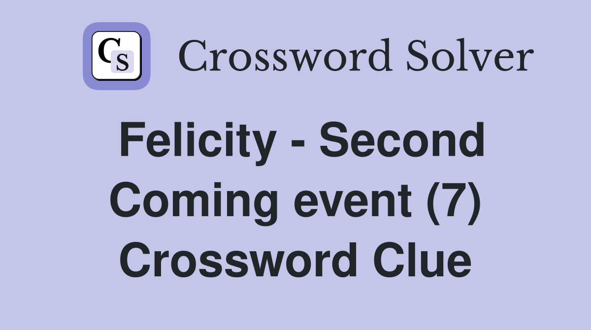 Felicity - Second Coming event (7) Crossword Clue