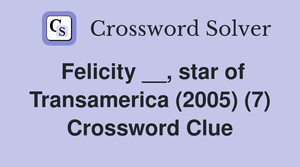 Felicity __, star of Transamerica (2005) (7) Crossword Clue