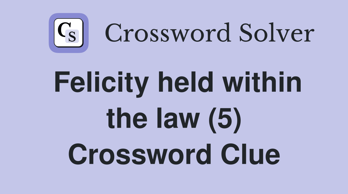 Felicity held within the law (5) Crossword Clue