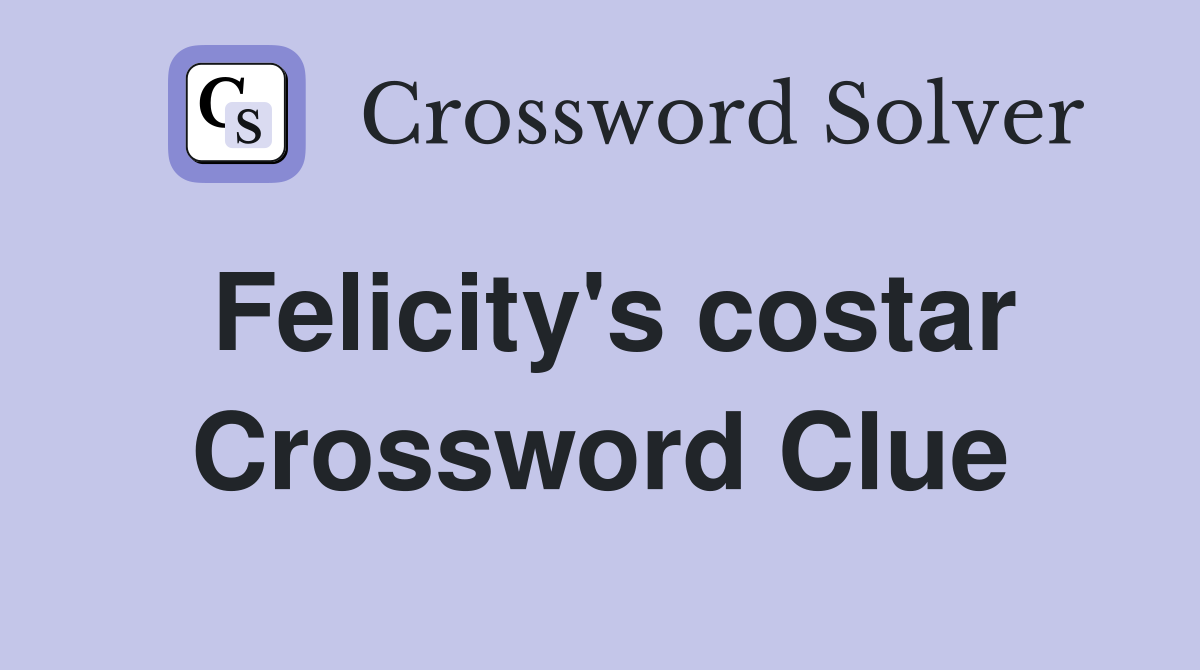 Felicity's costar Crossword Clue
