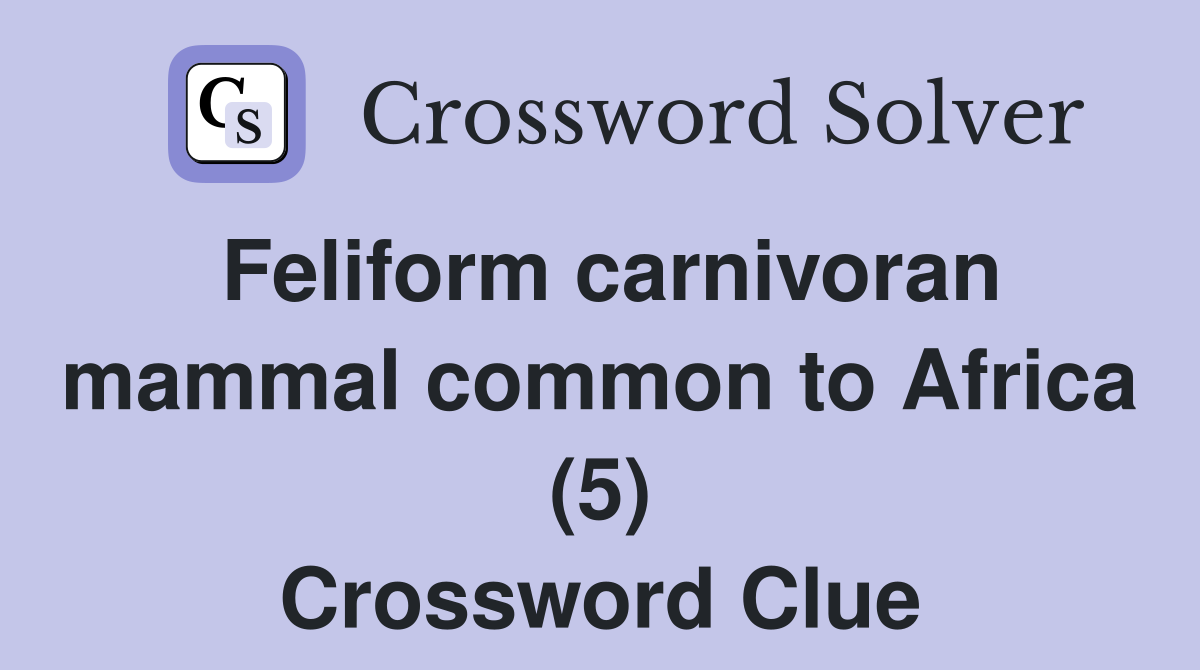 Feliform carnivoran mammal common to Africa (5) Crossword Clue