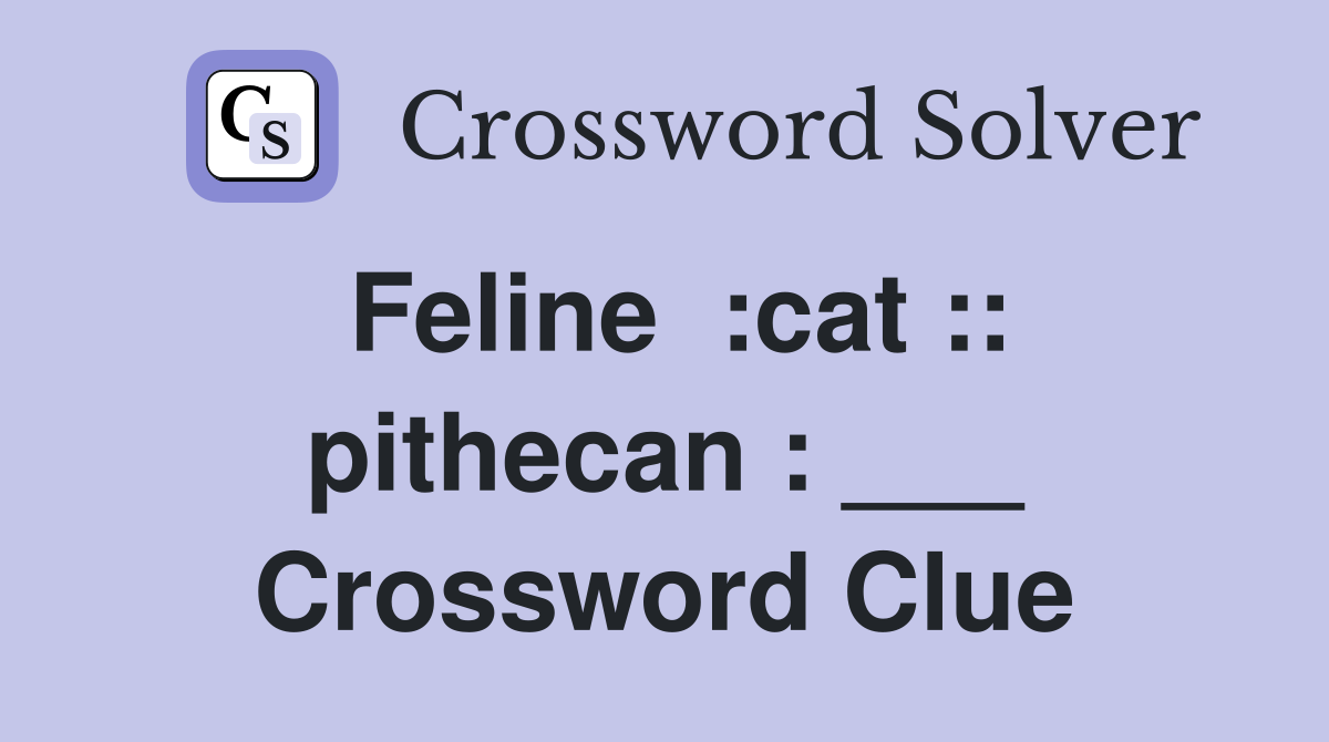 Feline  :cat :: pithecan : ___ Crossword Clue