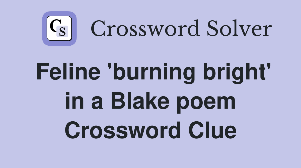 Feline 'burning bright' in a Blake poem Crossword Clue