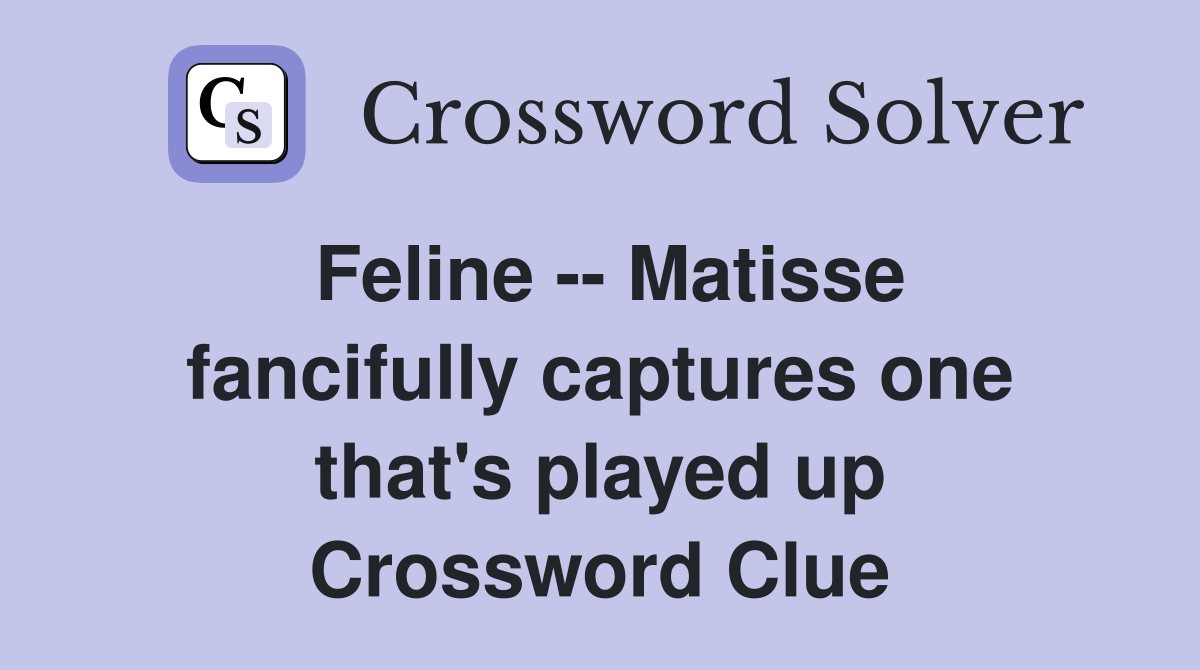 Feline -- Matisse fancifully captures one that's played up Crossword Clue