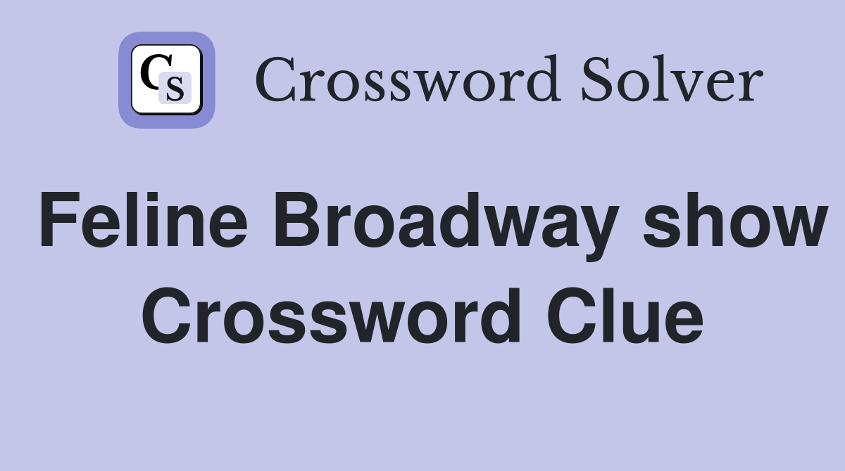 Feline Broadway show Crossword Clue
