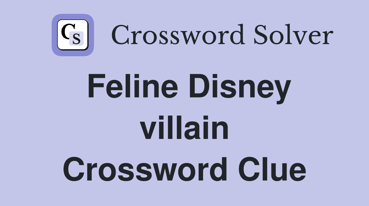 Feline Disney villain Crossword Clue