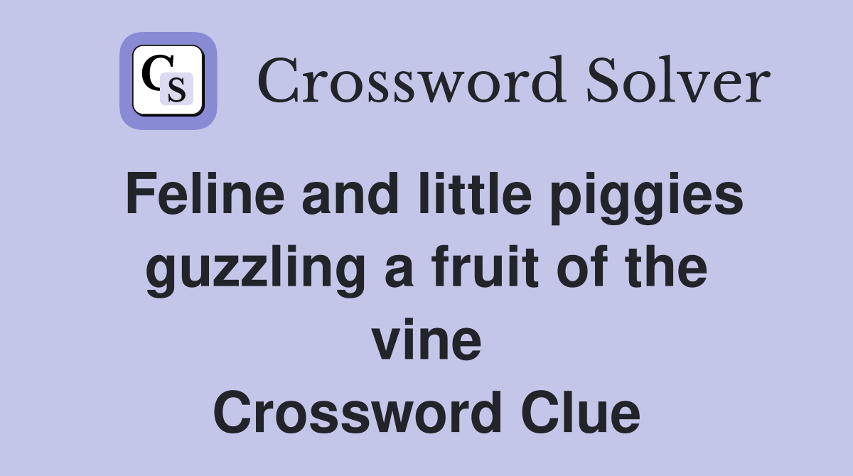 Feline and little piggies guzzling a fruit of the vine Crossword Clue