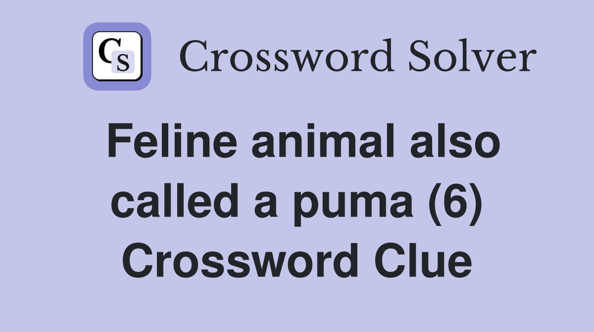 Feline animal also called a puma (6) Crossword Clue
