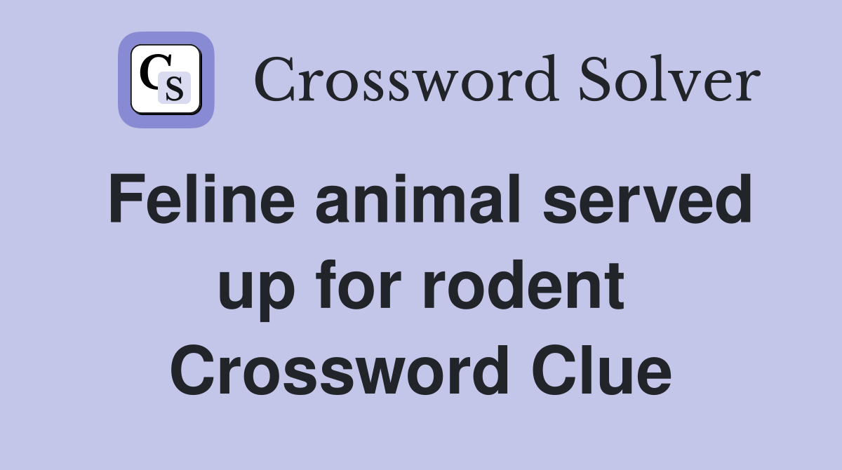 Feline animal served up for rodent Crossword Clue