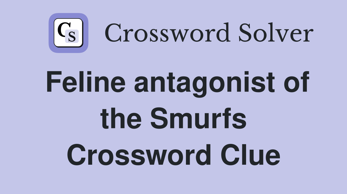 Feline antagonist of the Smurfs Crossword Clue