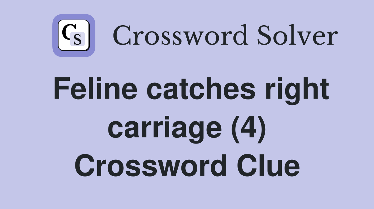 Feline catches right carriage (4) Crossword Clue