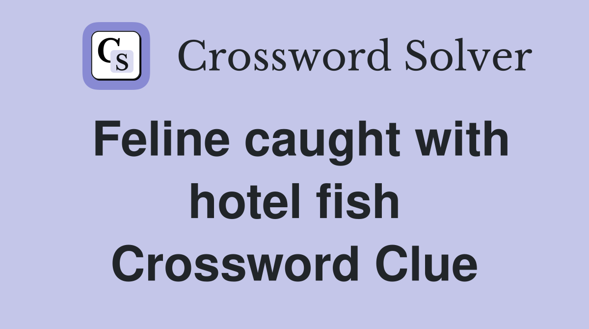 Feline caught with hotel fish Crossword Clue