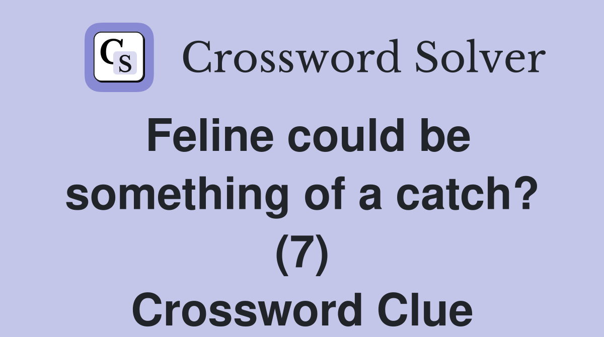 Feline could be something of a catch? (7) Crossword Clue