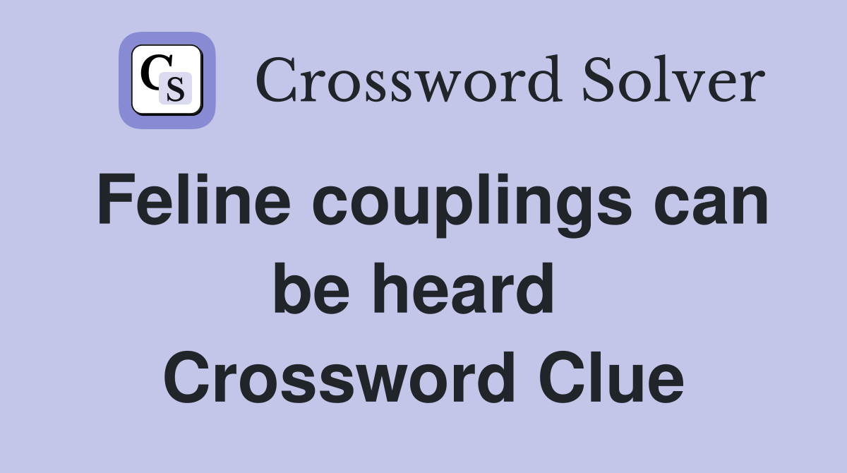 Feline couplings can be heard  Crossword Clue