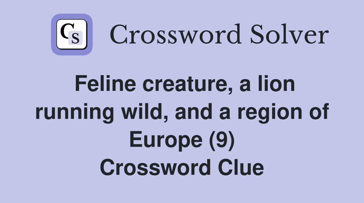 Feline creature, a lion running wild, and a region of Europe (9) Crossword Clue