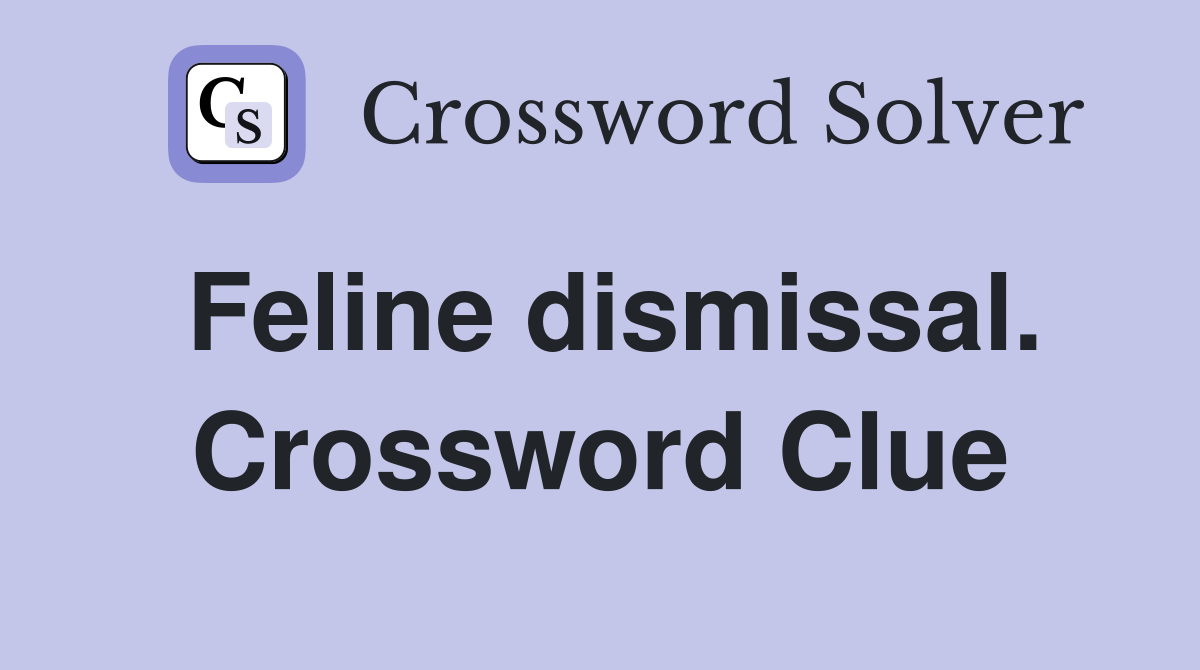 Feline dismissal. Crossword Clue