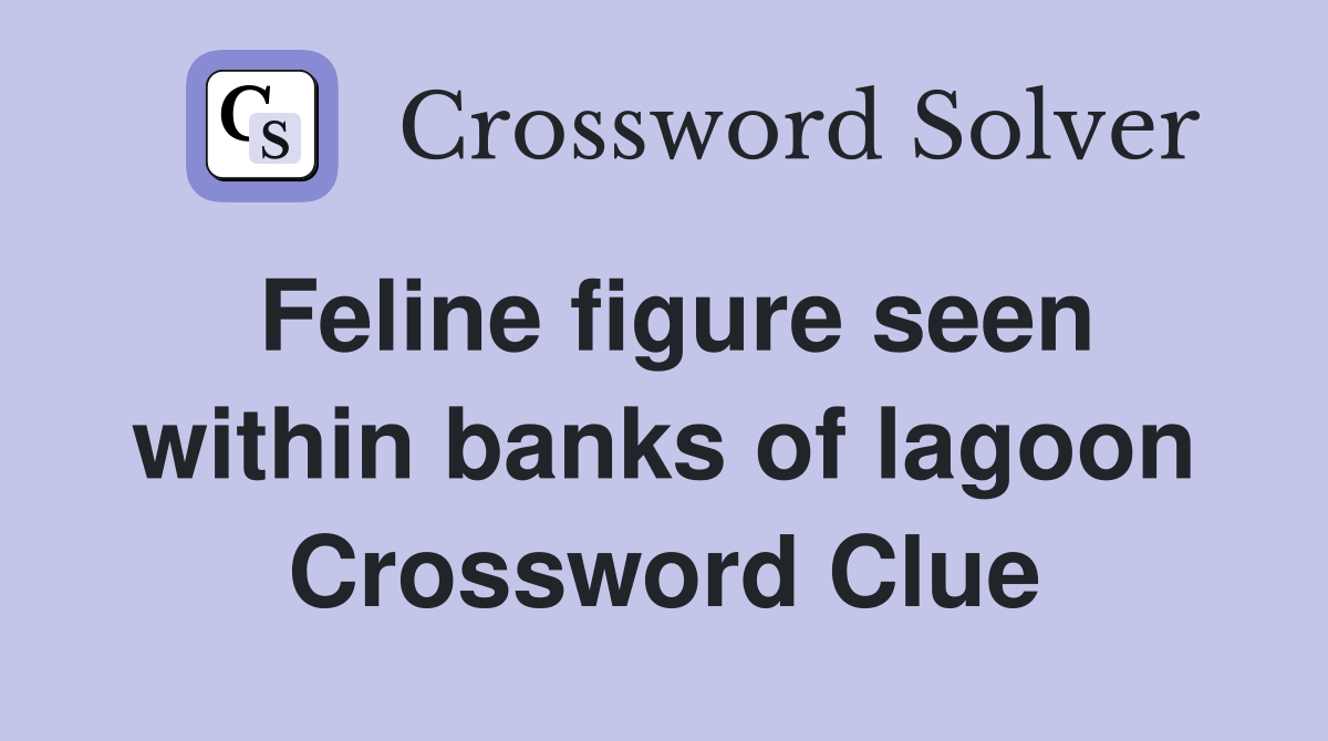 Feline figure seen within banks of lagoon Crossword Clue