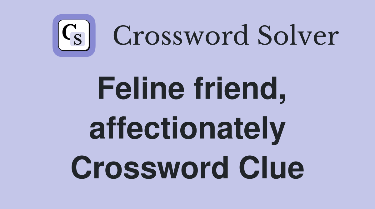 Feline friend, affectionately Crossword Clue