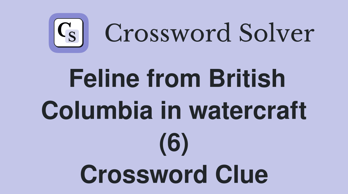 Feline from British Columbia in watercraft (6) Crossword Clue