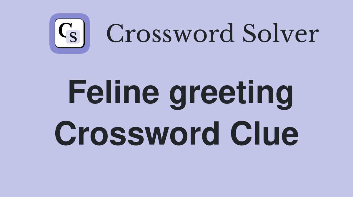 Feline greeting Crossword Clue