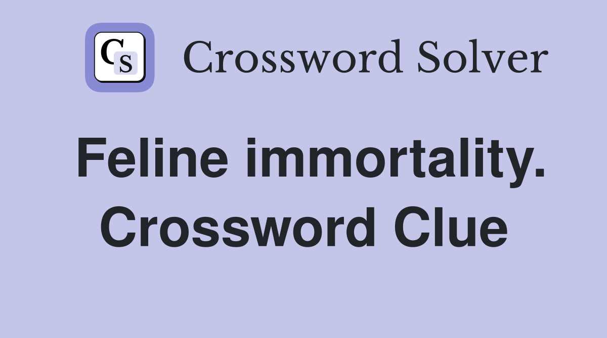 Feline immortality. Crossword Clue