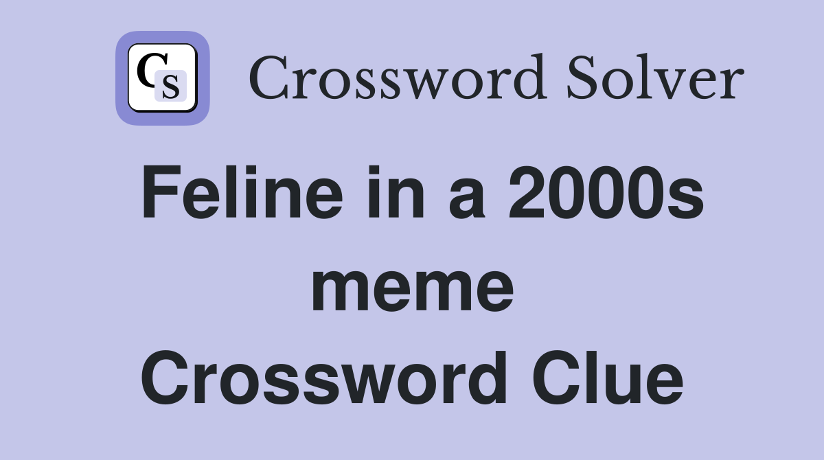 Feline in a 2000s meme Crossword Clue