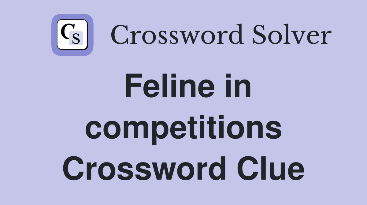 Feline in competitions Crossword Clue