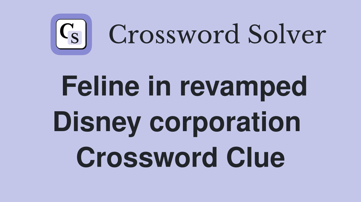 Feline in revamped Disney corporation  Crossword Clue
