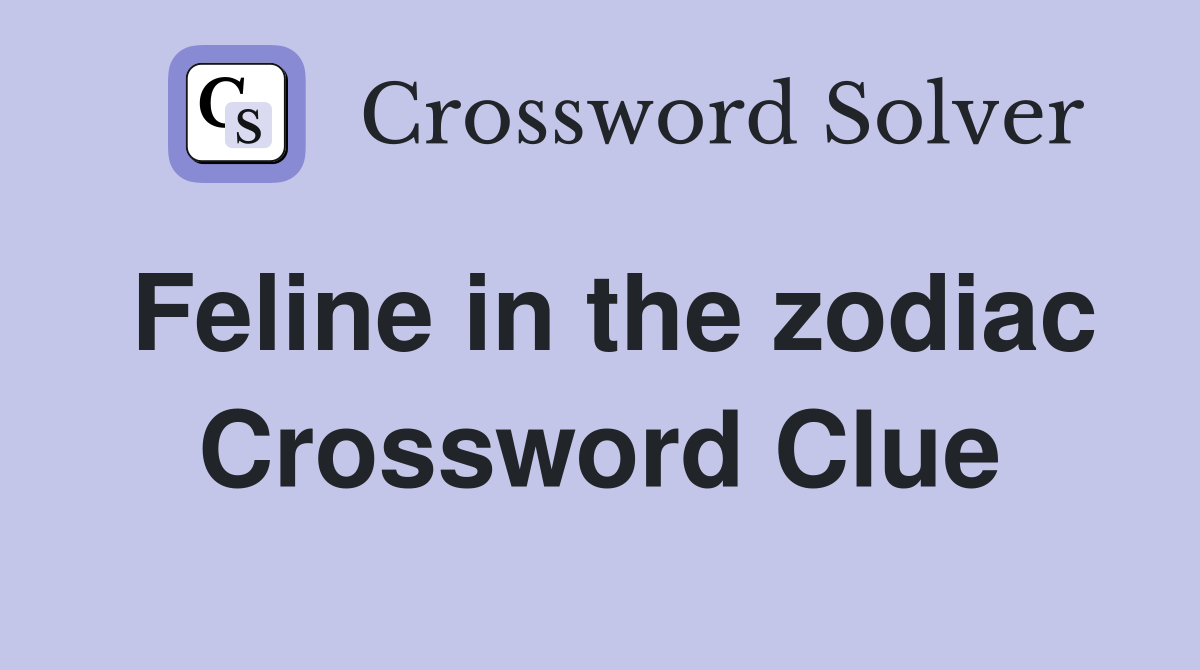 Feline in the zodiac Crossword Clue