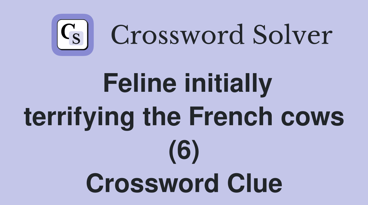 Feline initially terrifying the French cows (6) Crossword Clue