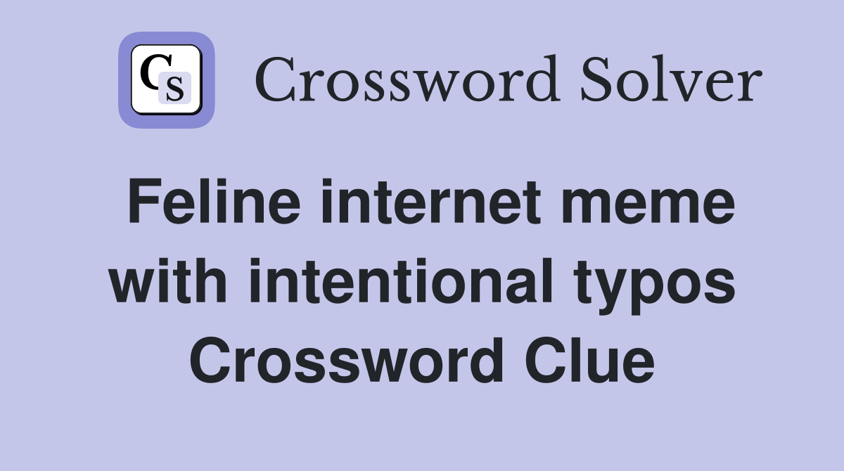 Feline internet meme with intentional typos Crossword Clue