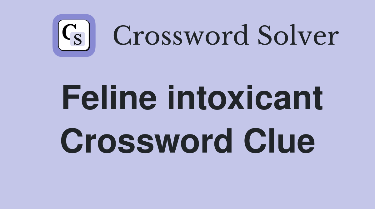 Feline intoxicant Crossword Clue
