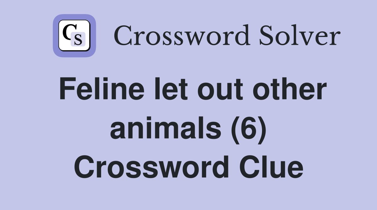 Feline let out other animals (6) Crossword Clue