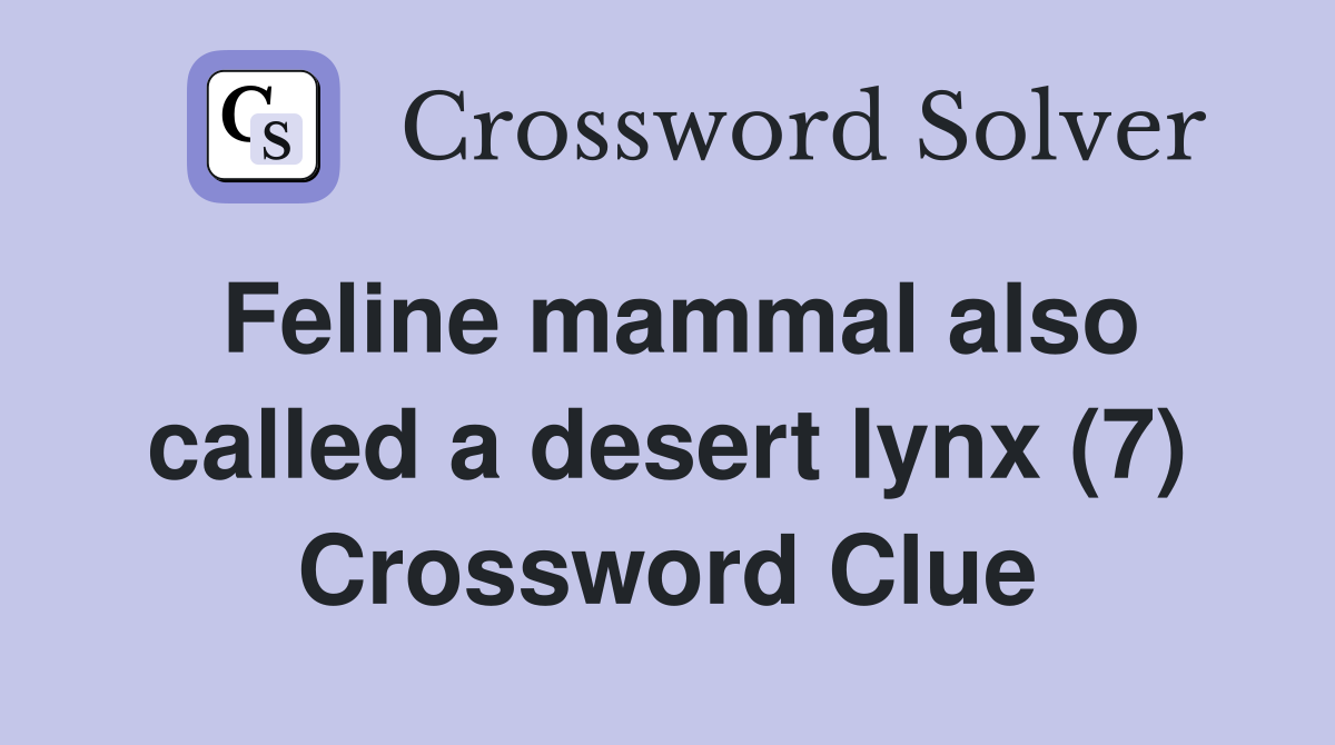 Feline mammal also called a desert lynx (7) Crossword Clue