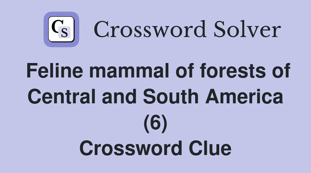 Feline mammal of forests of Central and South America (6) Crossword Clue