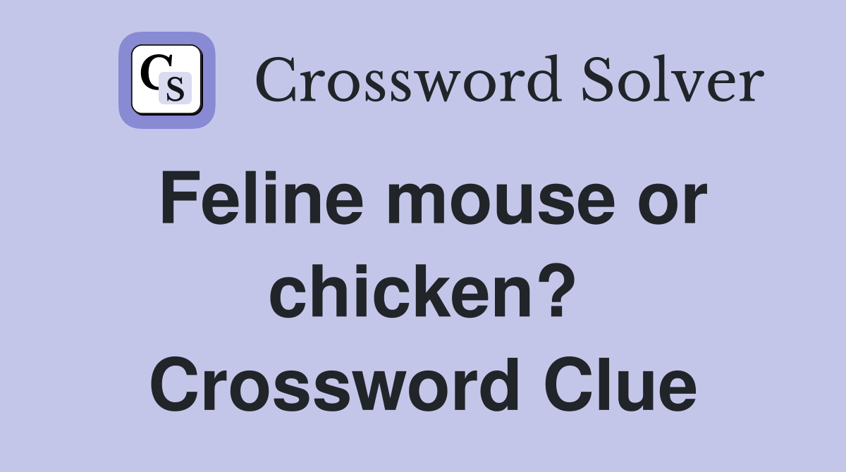 Feline mouse or chicken? Crossword Clue