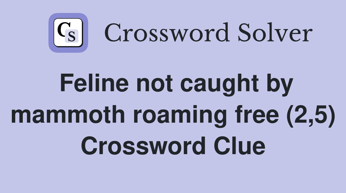 Feline not caught by mammoth roaming free (2,5) Crossword Clue