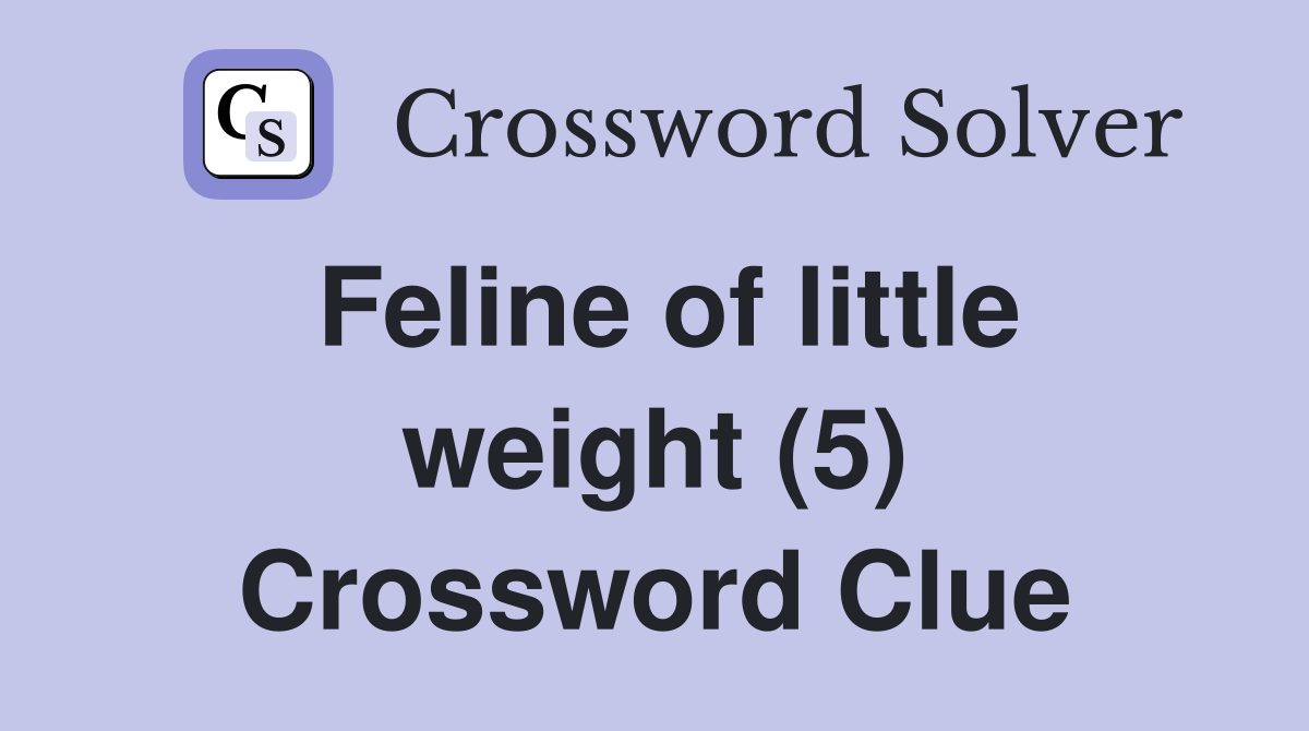 Feline of little weight (5) Crossword Clue