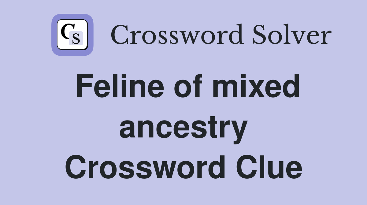 Feline of mixed ancestry Crossword Clue