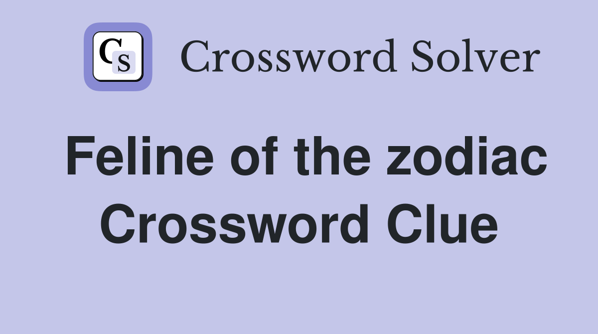 Feline of the zodiac Crossword Clue