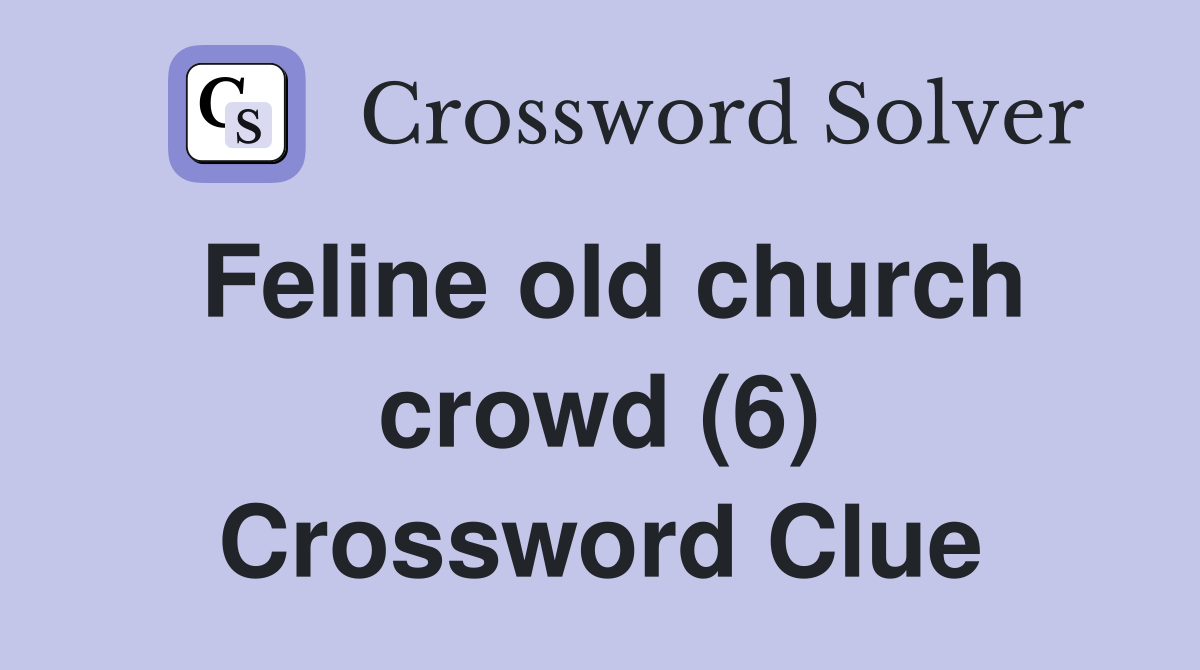 Feline old church crowd (6) Crossword Clue